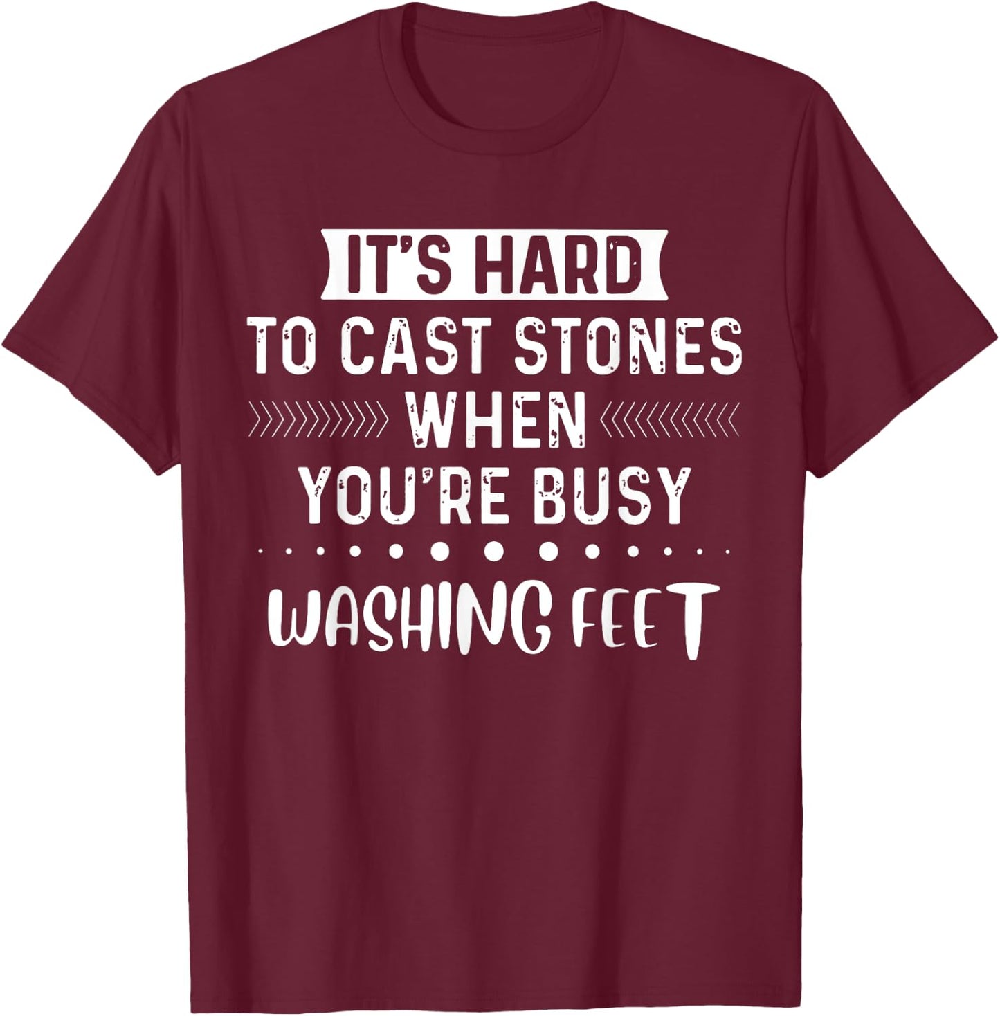 It's Hard To Cast Stones If You Are Busy Washing Feet T-Shirt - T-Shirt | Maroon