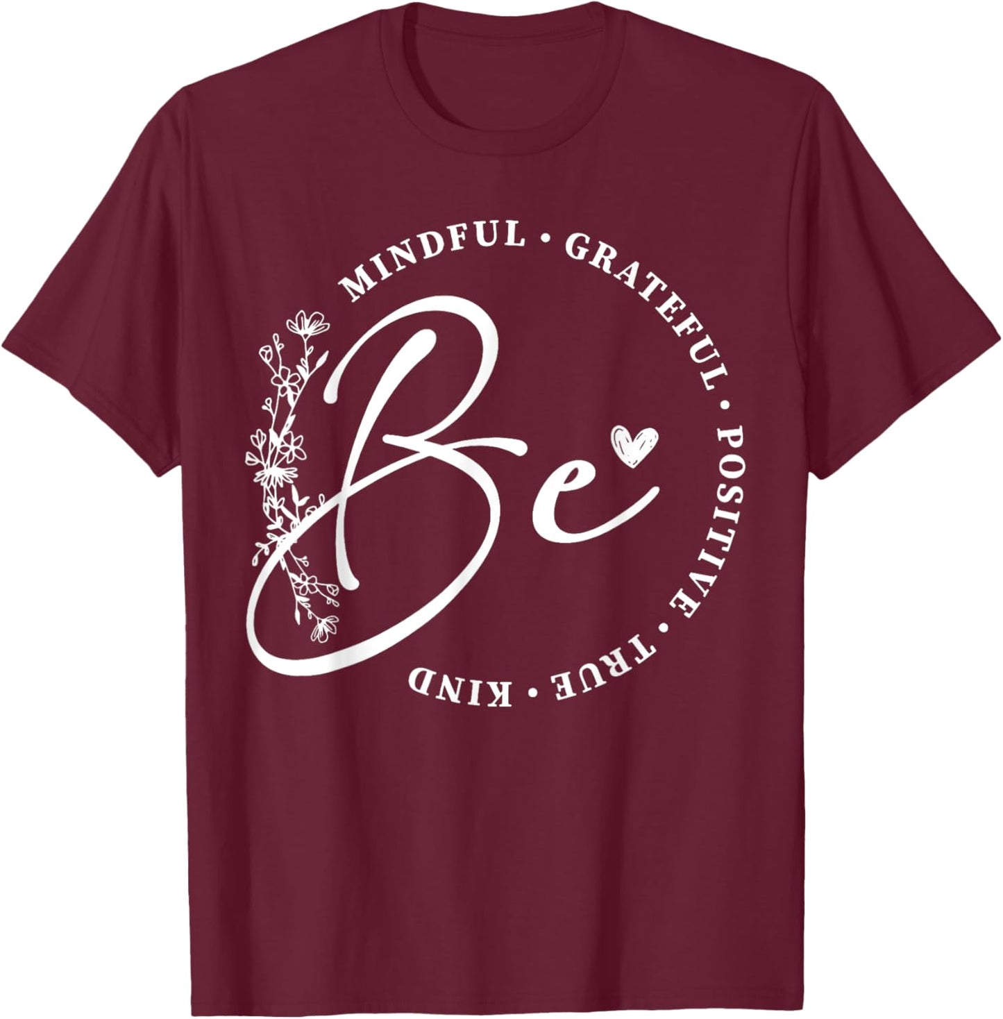 Be Mindful Grateful Positive True Kind Inspirational T-Shirt - T-Shirt | Maroon