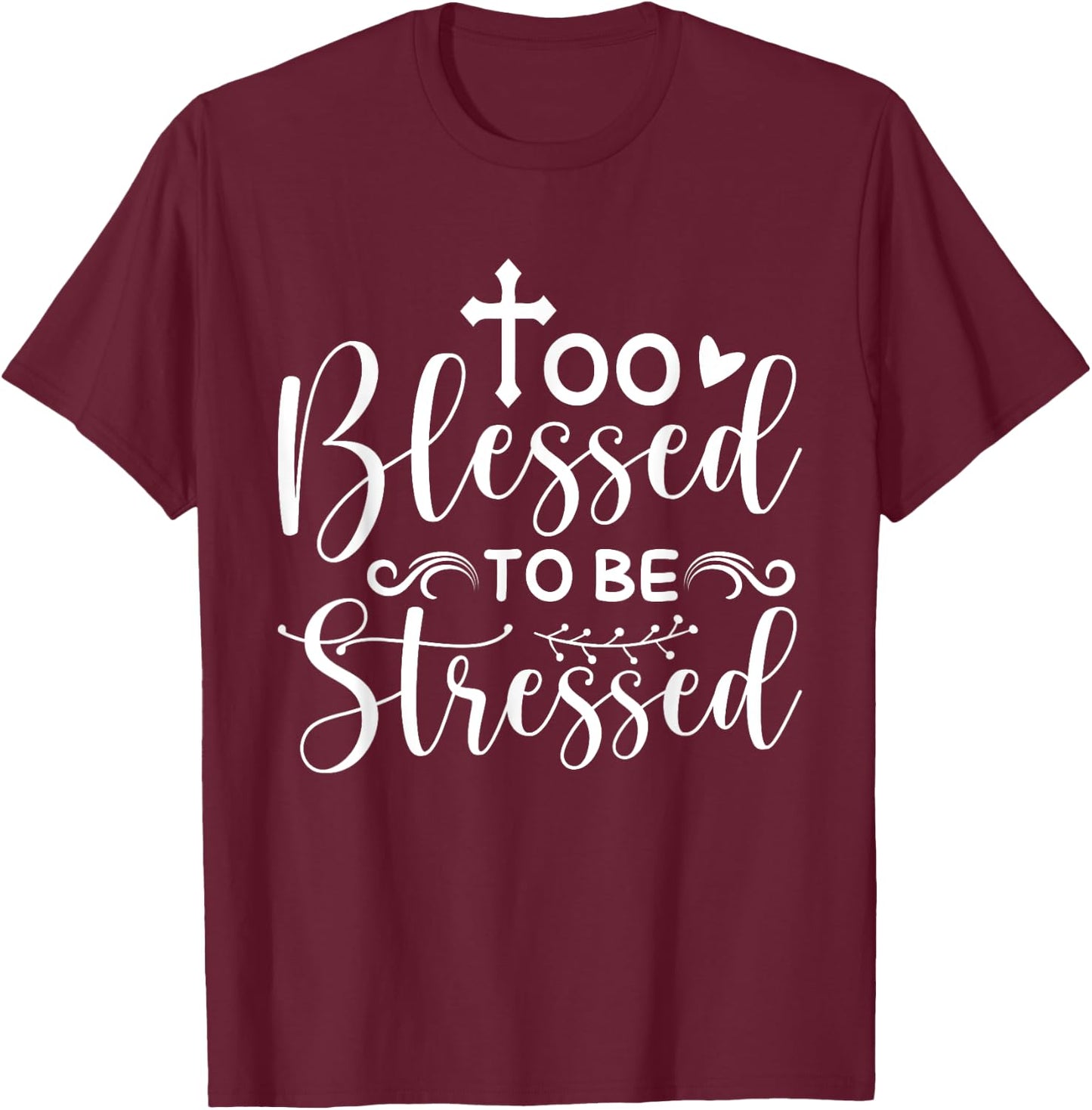 Inspirational Quote " Too Blessed to be Stressed" T-Shirt - T-Shirt | Maroon