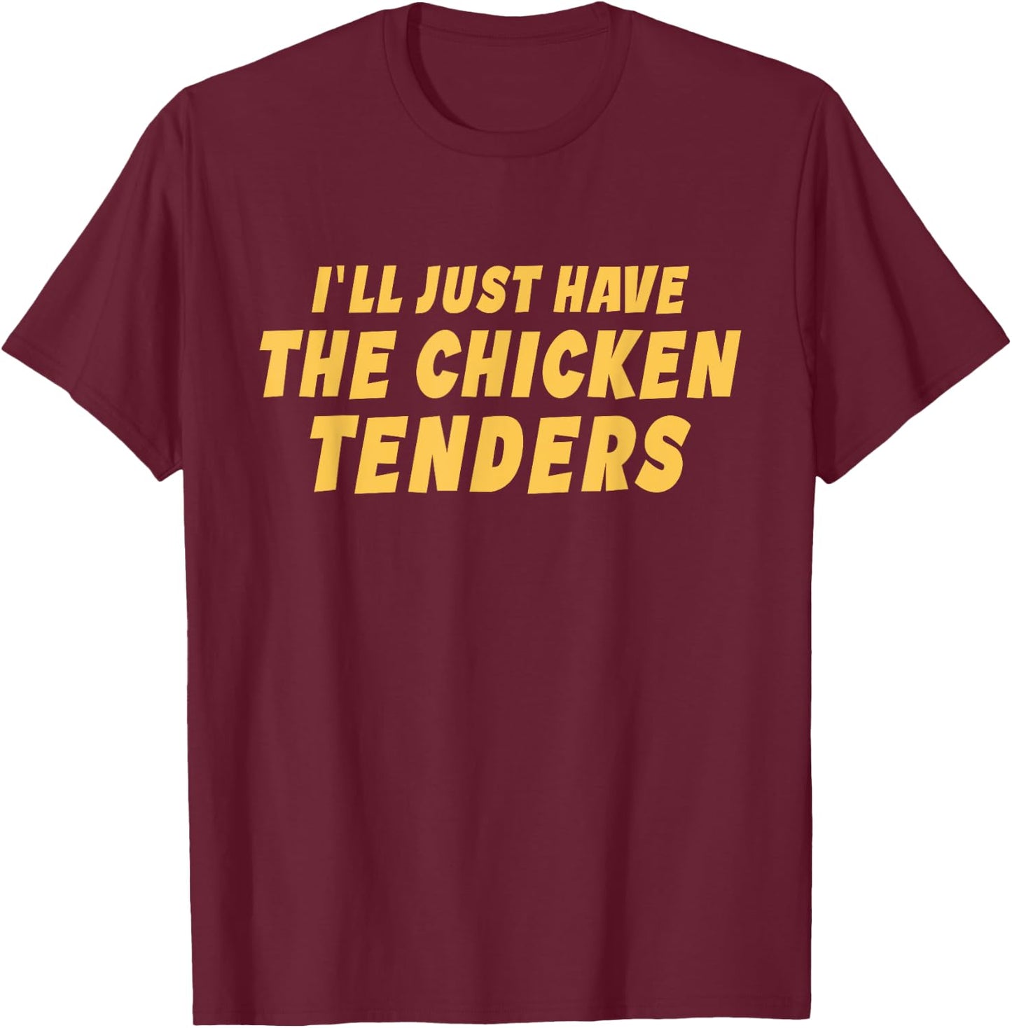 I'll Just Have The Chicken Tenders Funny T-Shirt - T-Shirt | Maroon