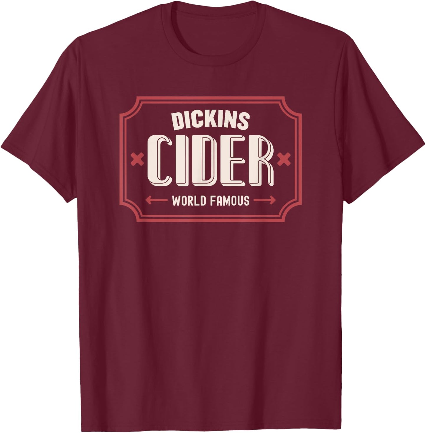 Dickins Cider World Famous For All Your Loved Ones Funny T-Shirt - T-Shirt | Maroon