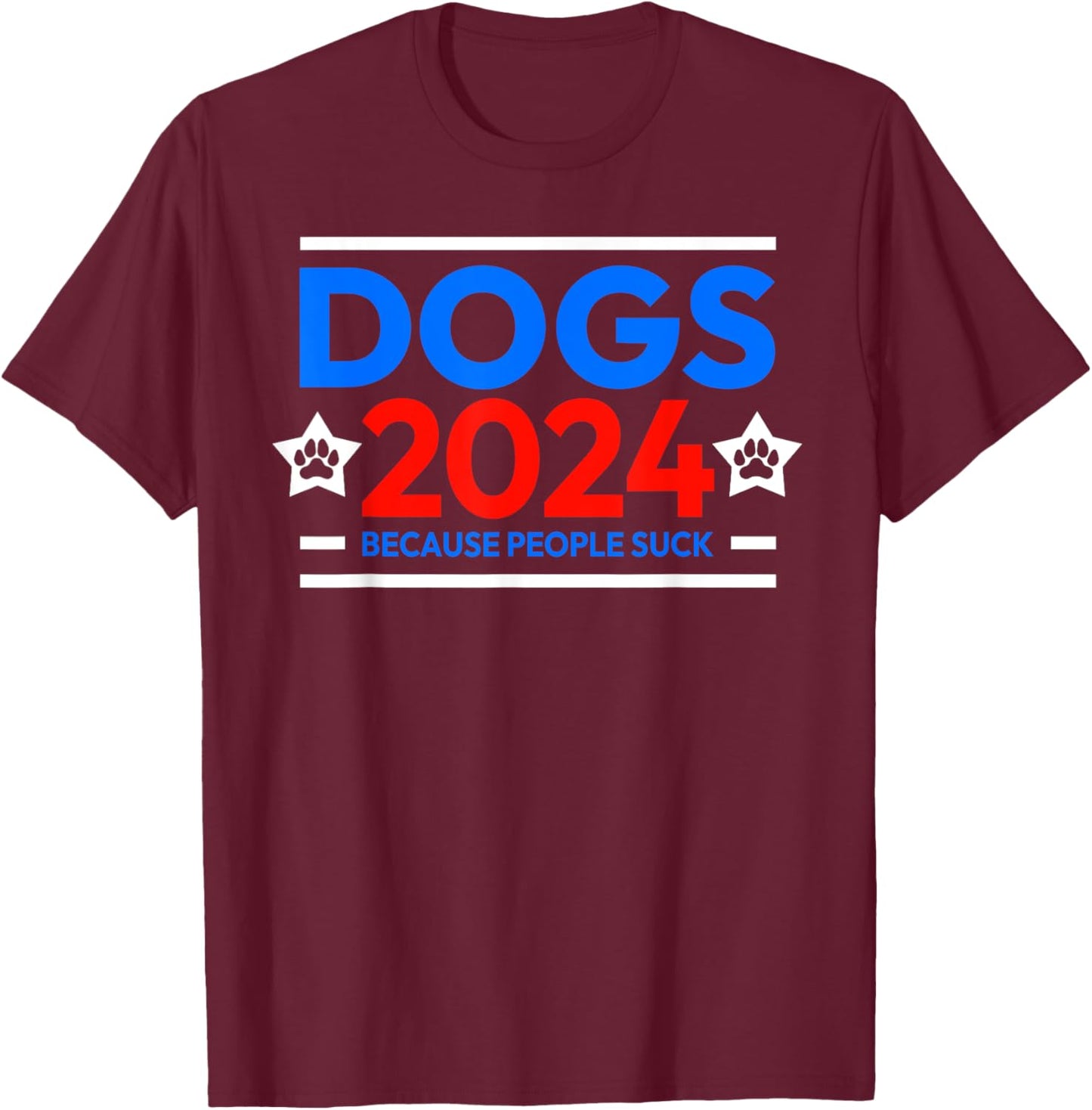 Dogs 2024 because people suck T-Shirt - T-Shirt | Maroon