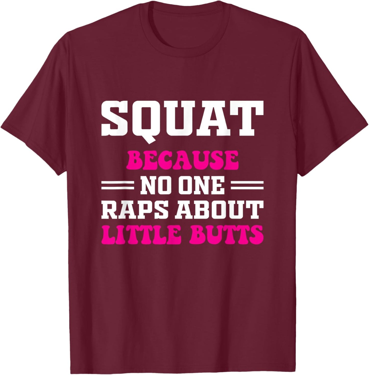 Squat Because No One Raps About Little Butts Funny gym T-Shirt - T-Shirt | Maroon