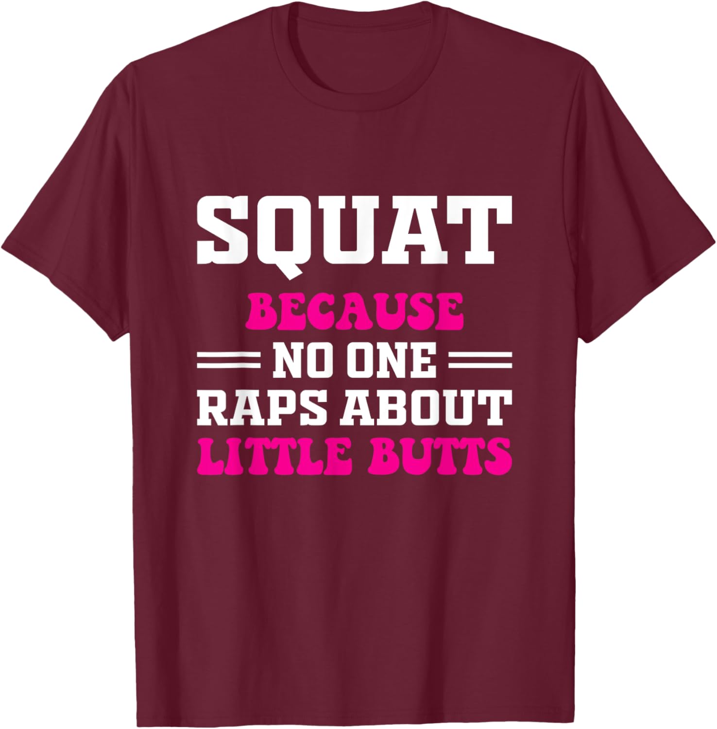 Squat Because No One Raps About Little Butts Funny gym T-Shirt - T-Shirt | Maroon