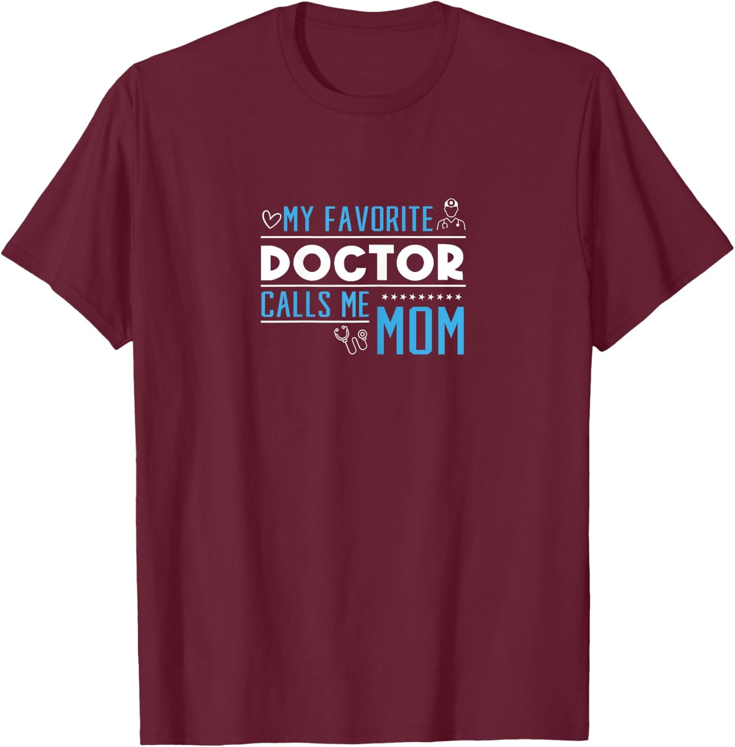 My Favorite Doctor Calls Me Mom T-Shirt - T-Shirt | Maroon
