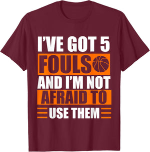 I’ve Got 5 Fouls And I’m Not Afraid To Use Them Basketball T-Shirt - T-Shirt | Maroon