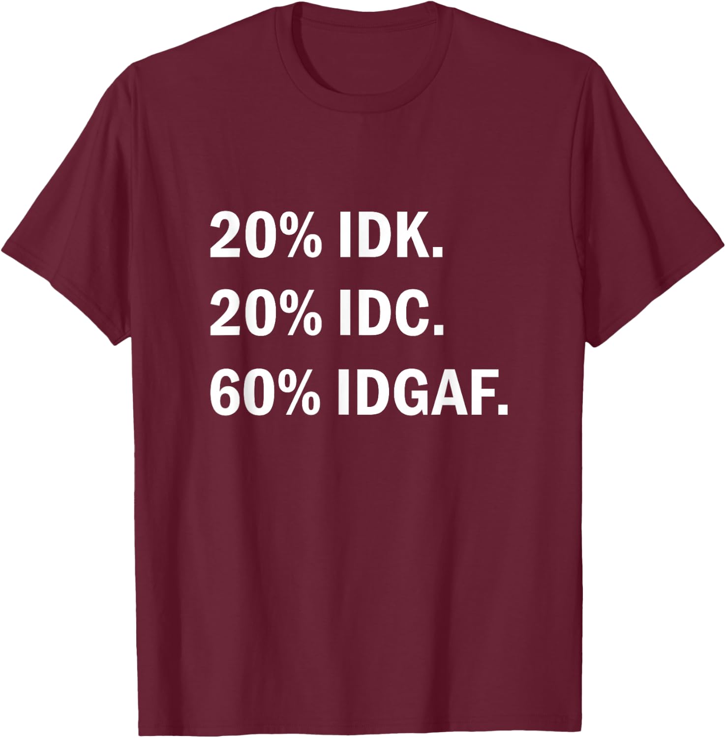 IDK IDC IDGAF Sarcasm T-Shirt - T-Shirt | Maroon