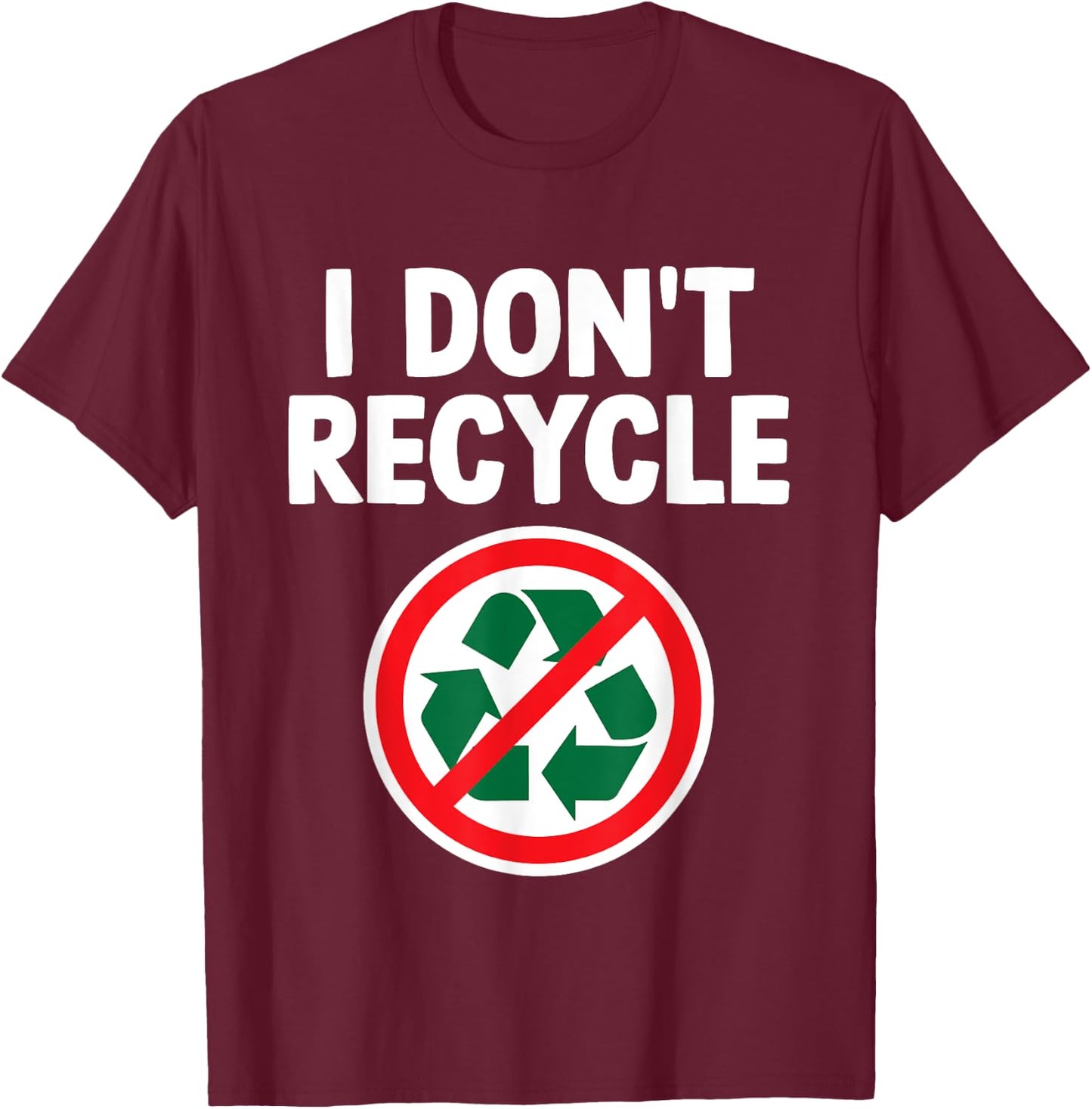 Funny I Don't Recycle Meme Sarcastic Dank Humor Hilarious T-Shirt - T-Shirt | Maroon