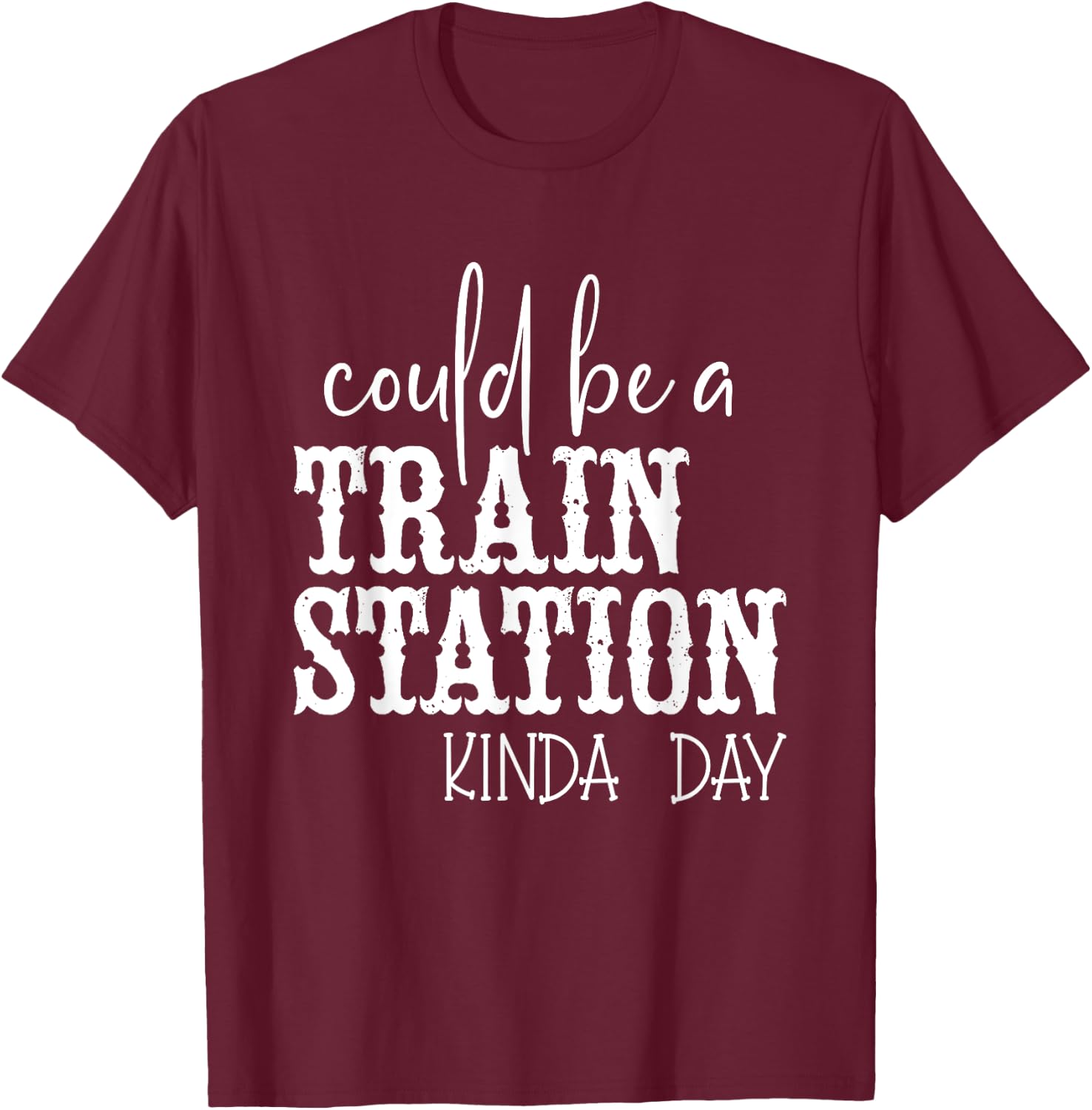 Could Be A Train Station Kinda Day T-Shirt - T-Shirt | Maroon