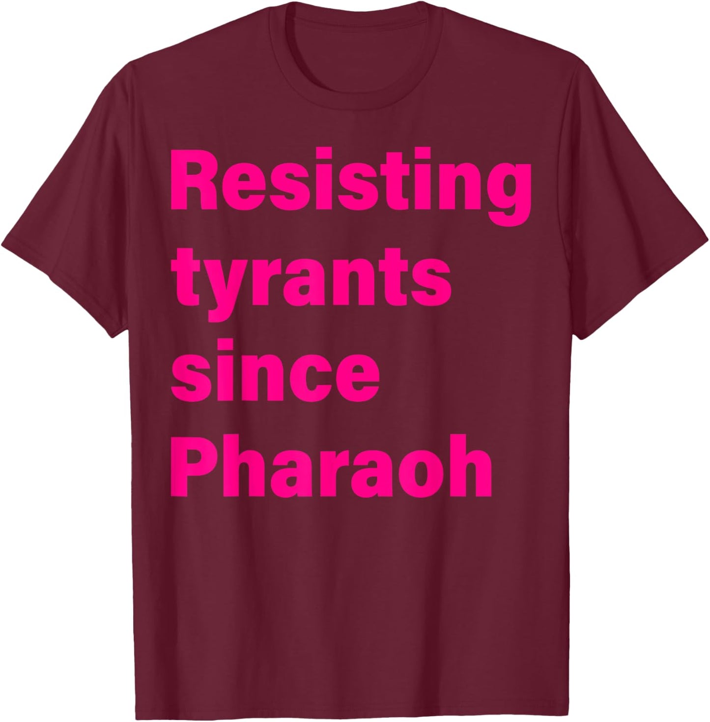 Resisting Tyrants Since Pharaoh 2023 T-Shirt - T-Shirt | Maroon