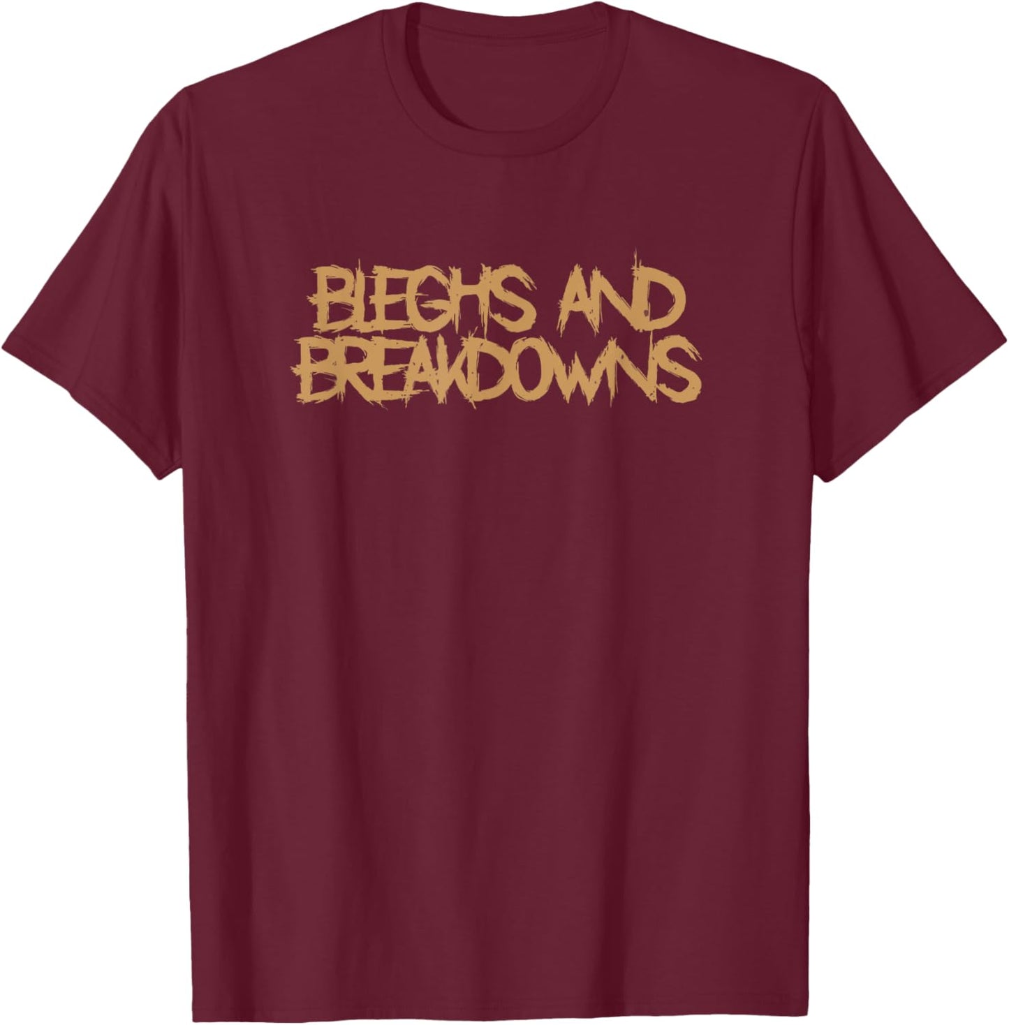 Bleghs And Breakdowns Deathcore Funny Djent Metal T-Shirt - T-Shirt | Maroon