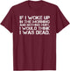 If I Woke Up In The Morning And Nothing Hurt Funny T-Shirt - T-Shirt | Maroon