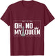 Oh No My Queen Chess Piece Chess Board Game Grandmaster T-Shirt - T-Shirt | Maroon