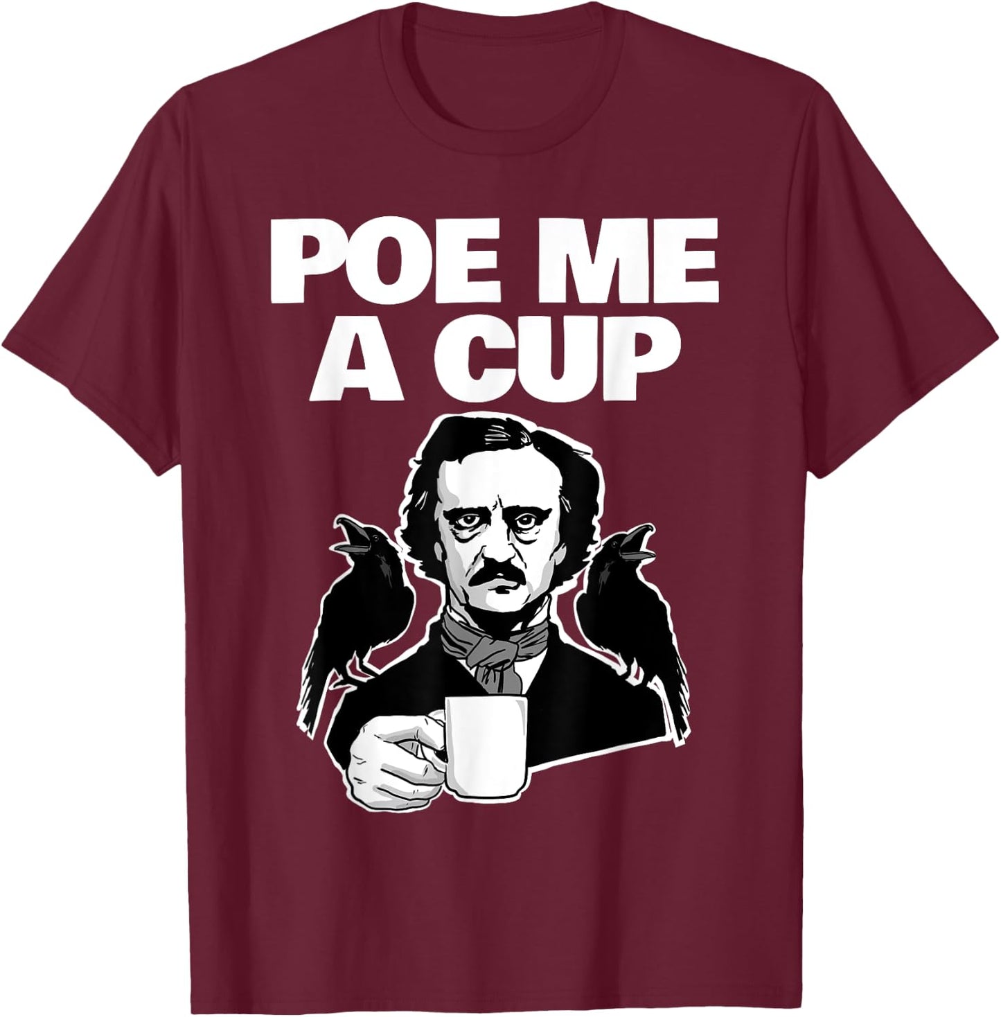 Poe me a cup funny Edgar Allan Poe coffee Pun Poe me a cup T-Shirt - T-Shirt | Maroon