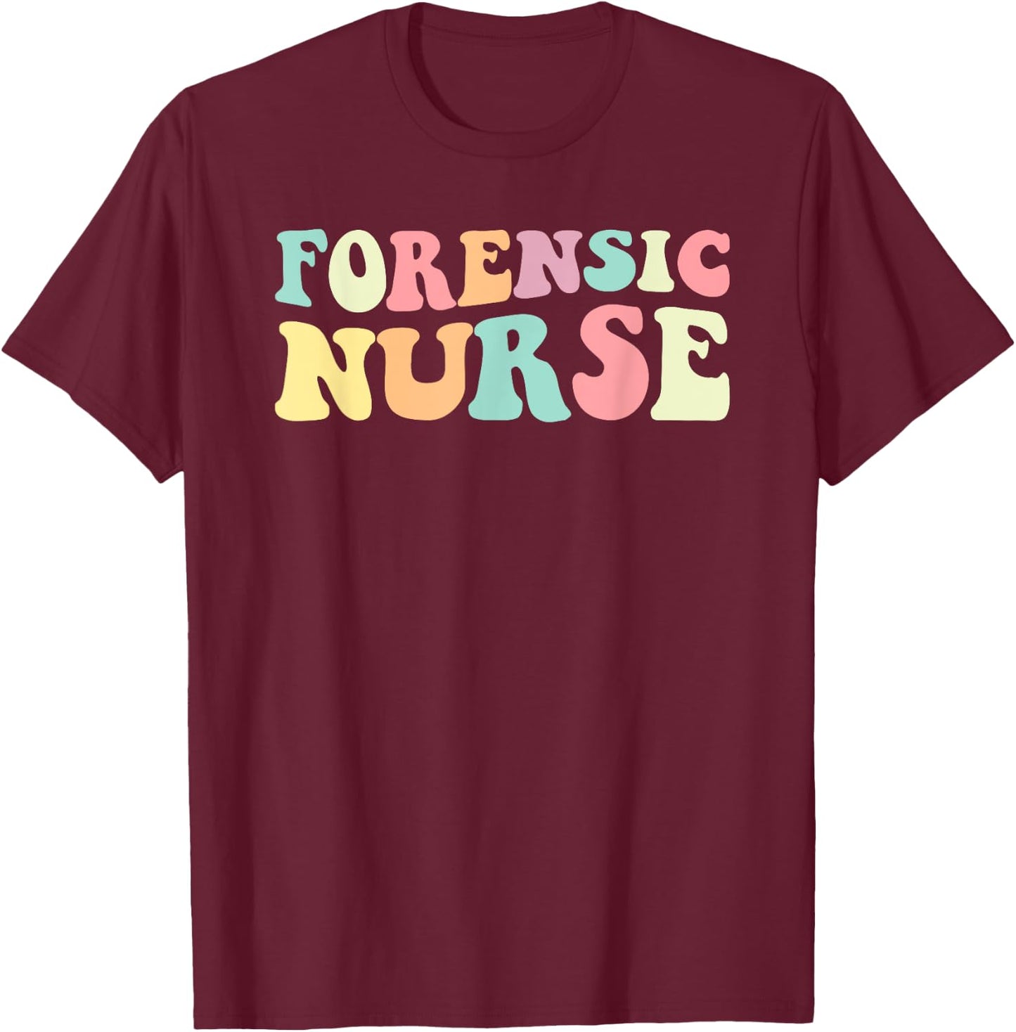 Forensic Nurse Forensic Nurse Nurses Day T-Shirt - T-Shirt | Maroon