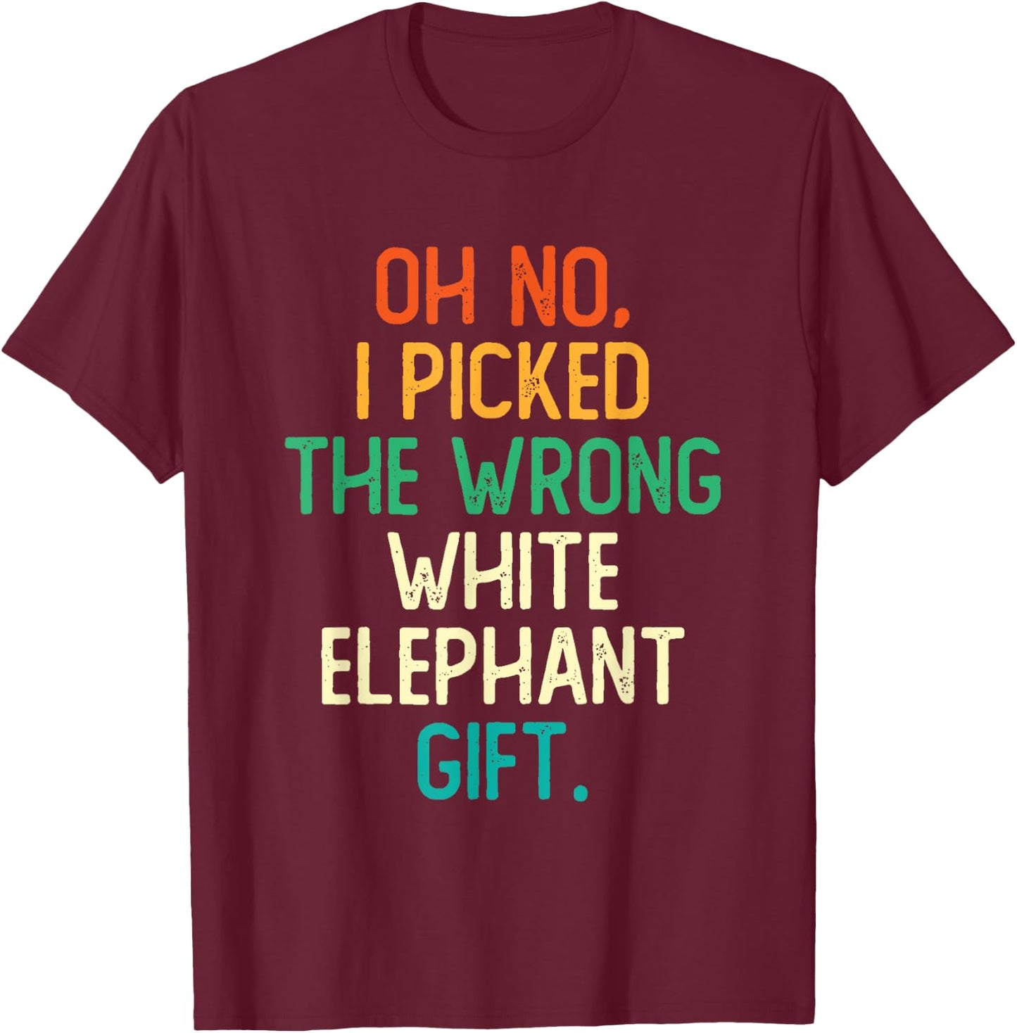 Oh No I Picked The Wrong White Elephant Gift T-Shirt - T-Shirt | Maroon