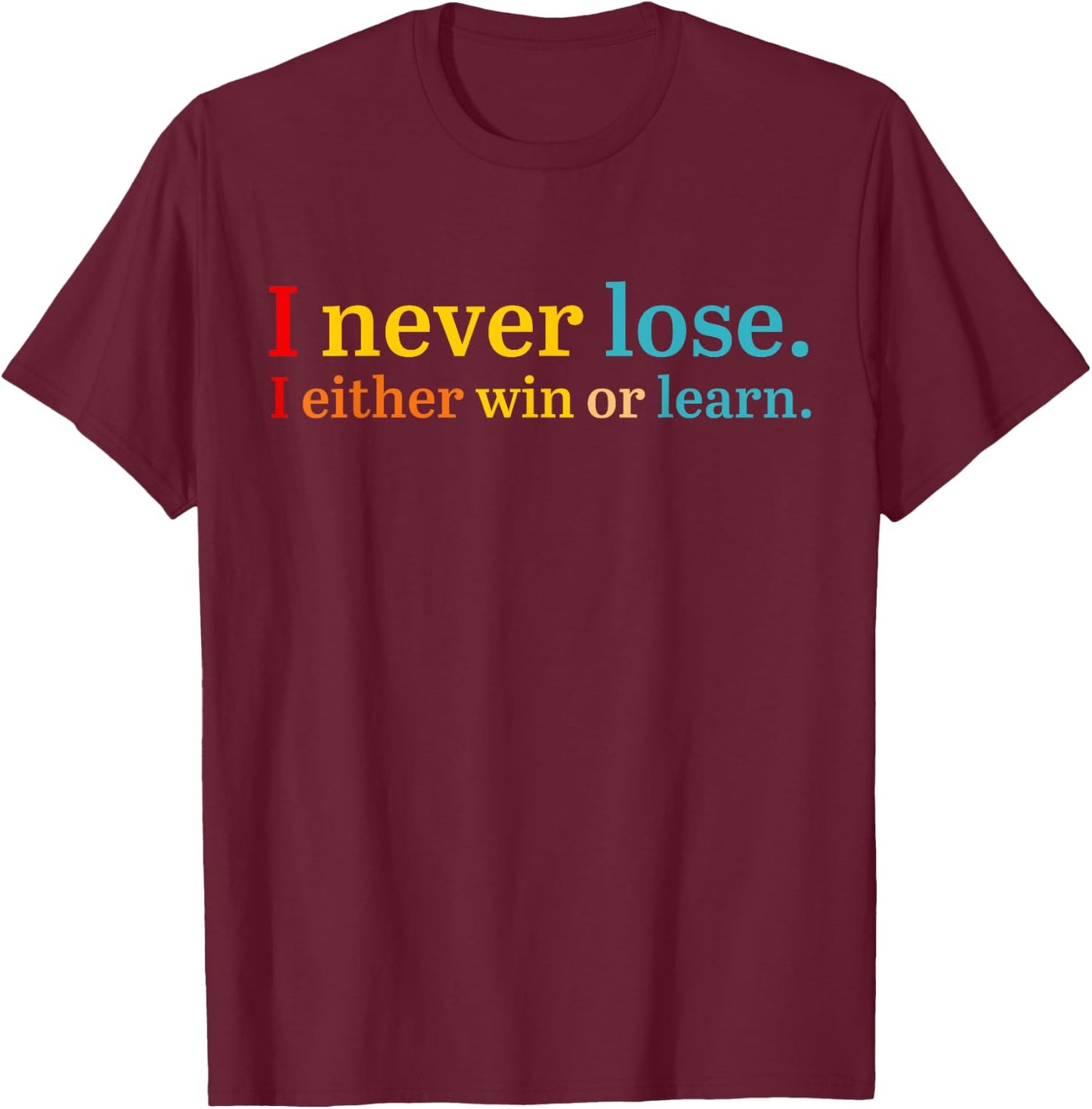 I Never Lose I Either Win Or Learn Apparel T-Shirt - T-Shirt | Maroon