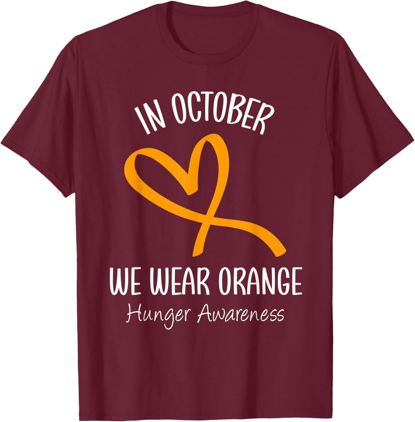 Heart In October We Wear Orange Hunger Awareness Ribbon T-Shirt - T-Shirt | Maroon