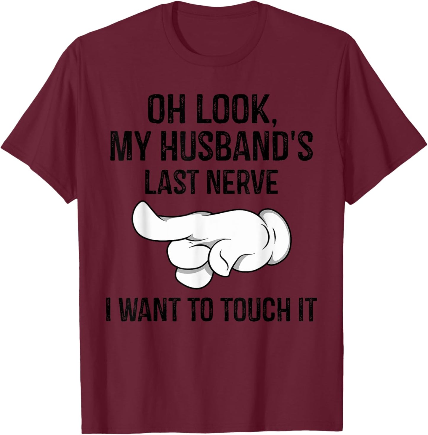 Oh Look My Husband's Last Nerve I Want To Touch it Fun Wife T-Shirt - T-Shirt | Maroon
