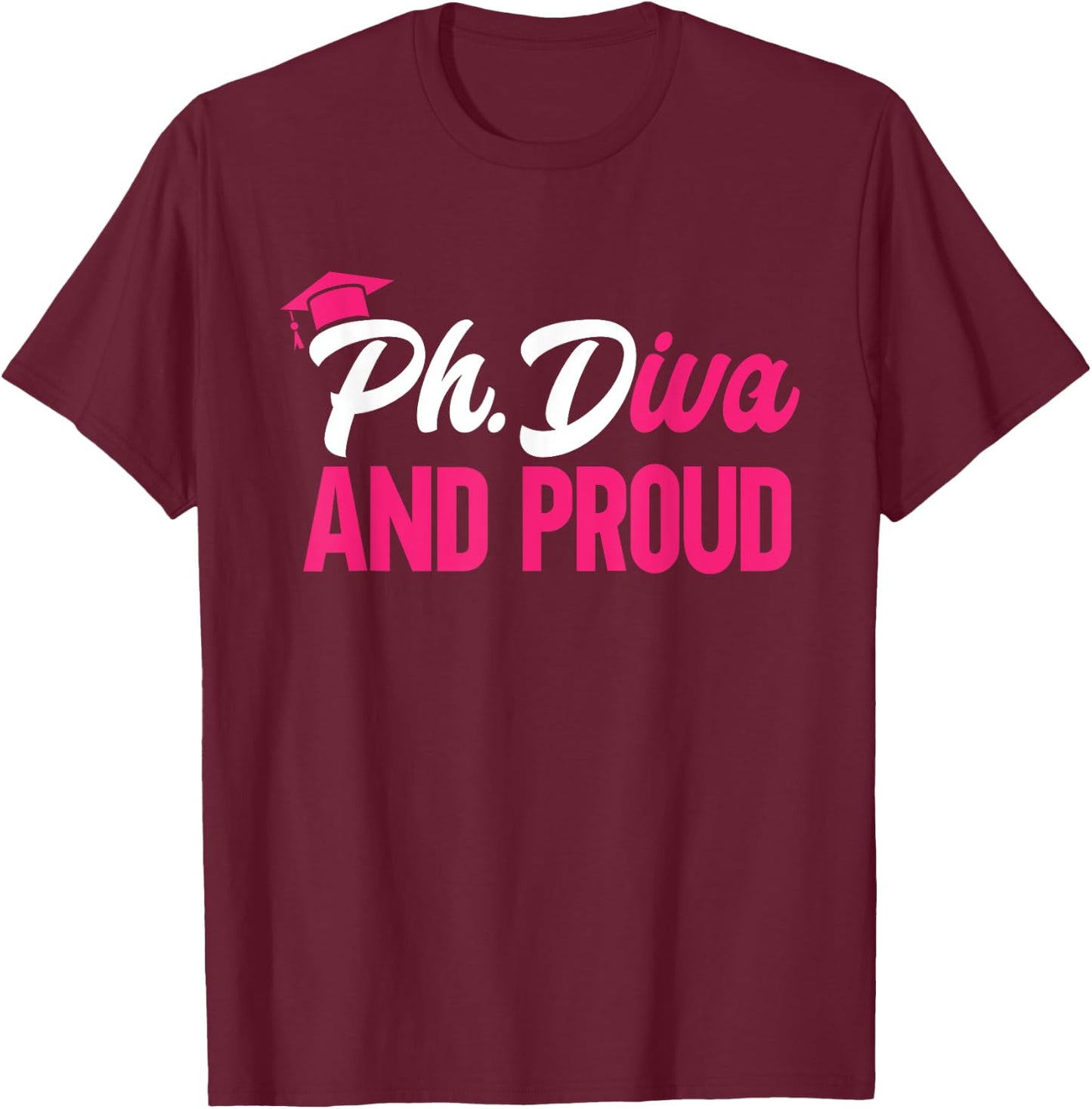 Ph.Diva And Proud PhD Graduate Doctorate Degree Ph.D. T-Shirt - T-Shirt | Maroon