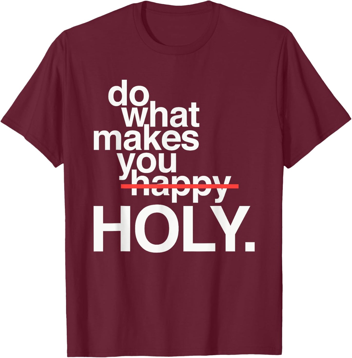 Do What Makes You Happy Holy Funny T-Shirt - T-Shirt | Maroon