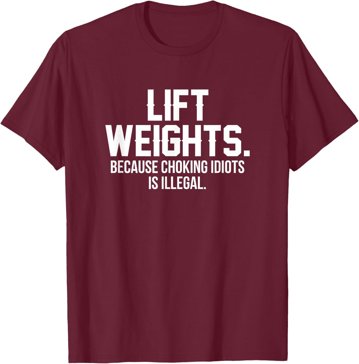 Lift weights because choking idiots is illegal T-Shirt - T-Shirt | Maroon