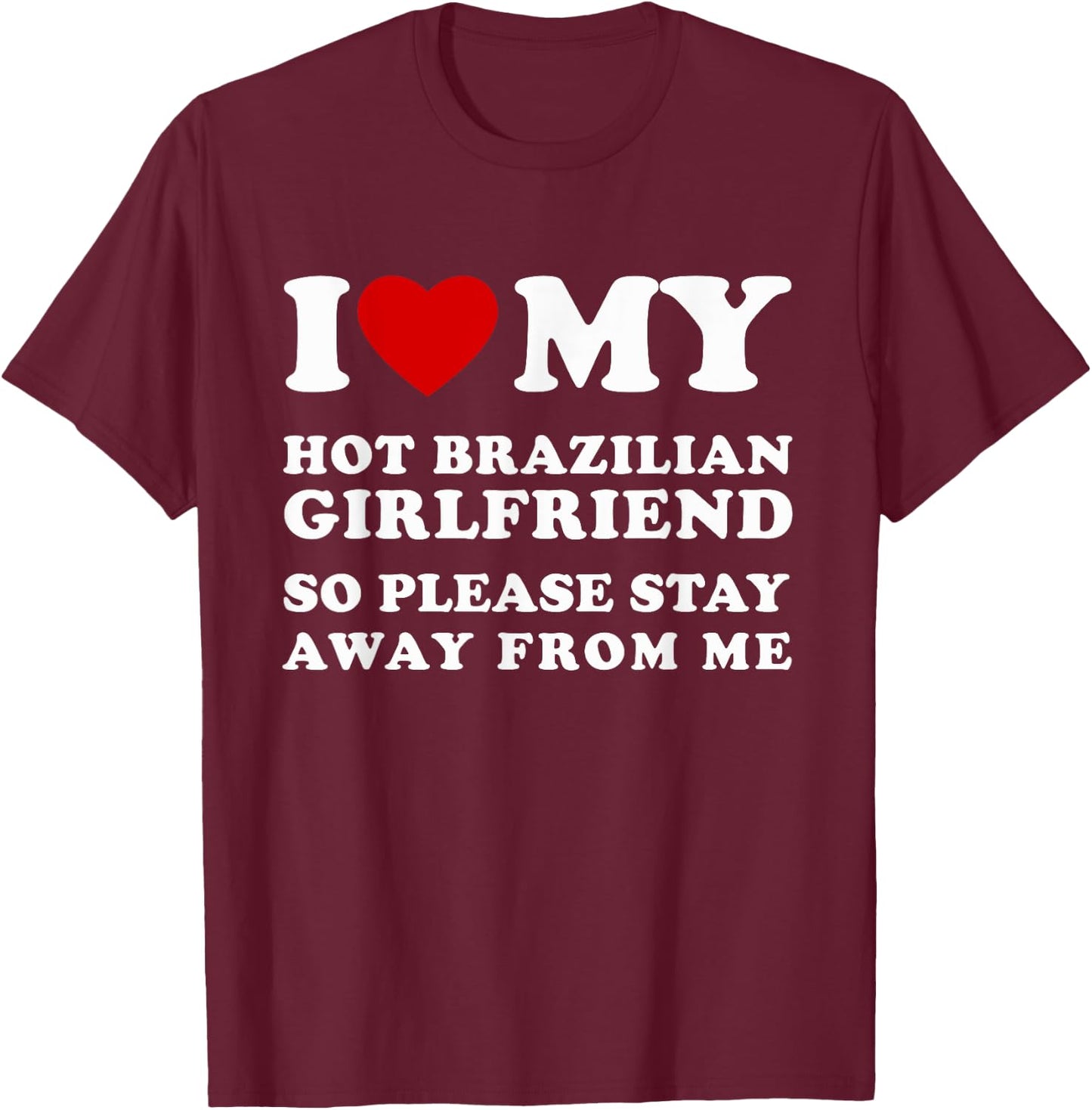 I Love My Hot Brazilian Girlfriend So Please Stay Away T-Shirt - T-Shirt | Maroon