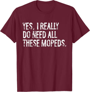 Yes I Really Do Need All These Mopeds Funny Garage Scooter T-Shirt - T-Shirt | Maroon