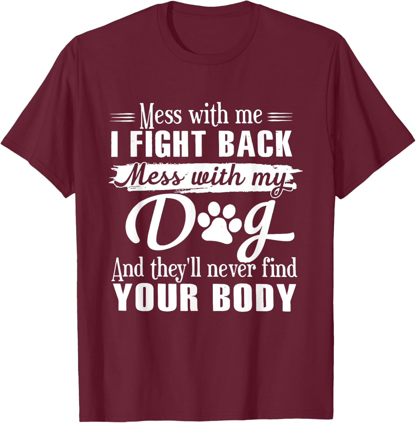 Mess With Me I Fight Back Mess With My Dog Funny Men Women T-Shirt - T-Shirt | Maroon