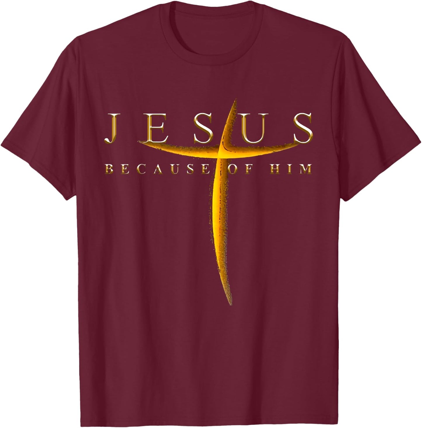 Jesus Because Of Him Cross Christians T-Shirt - T-Shirt | Maroon