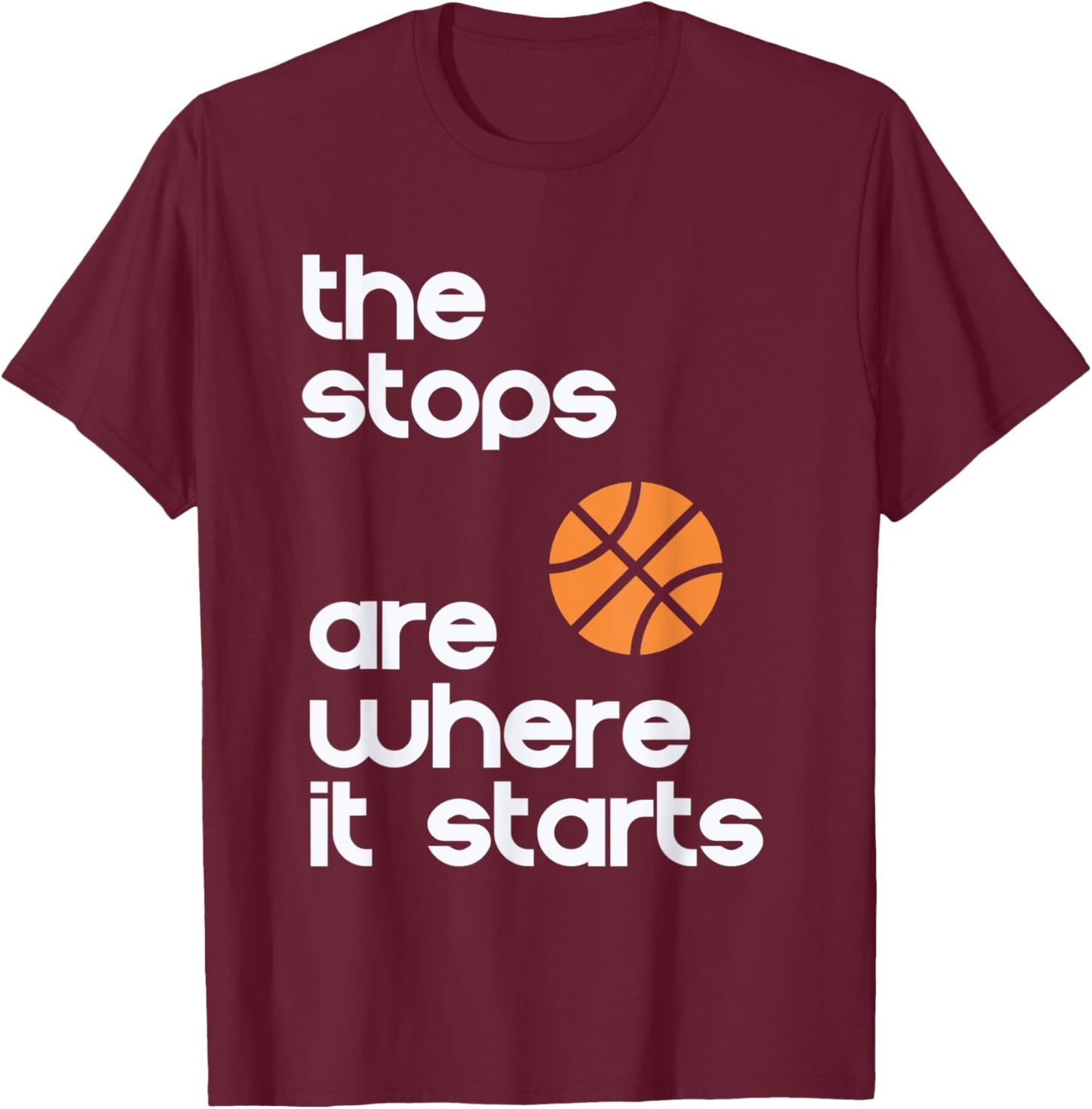 The Stops Are Where It Starts Hoop B-ball Design T-Shirt - T-Shirt | Maroon