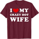 I Love My Crazy Hot Wife, I Heart My Crazy Hot Wife T-Shirt - T-Shirt | Maroon
