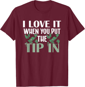 I Love It When You Put The Tip In T-Shirt - T-Shirt | Maroon