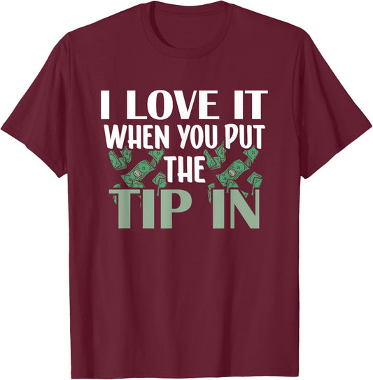 I Love It When You Put The Tip In T-Shirt - T-Shirt | Maroon