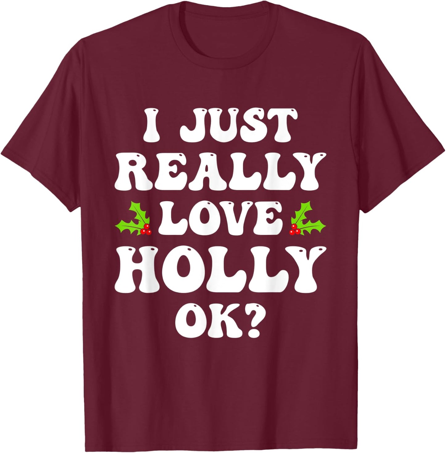 I Just Really Love Holly Ok Funny Family Matching Christmas T-Shirt - T-Shirt | Maroon