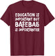 Education Is Important But Baseball Is Importanter Funny T-Shirt - T-Shirt | Maroon