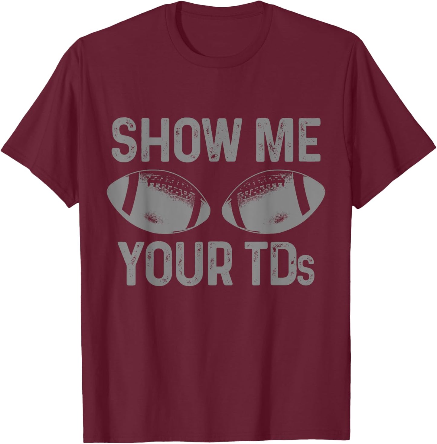 Funny Football Fan Show Me Your TD Football Player T-Shirt - T-Shirt | Maroon