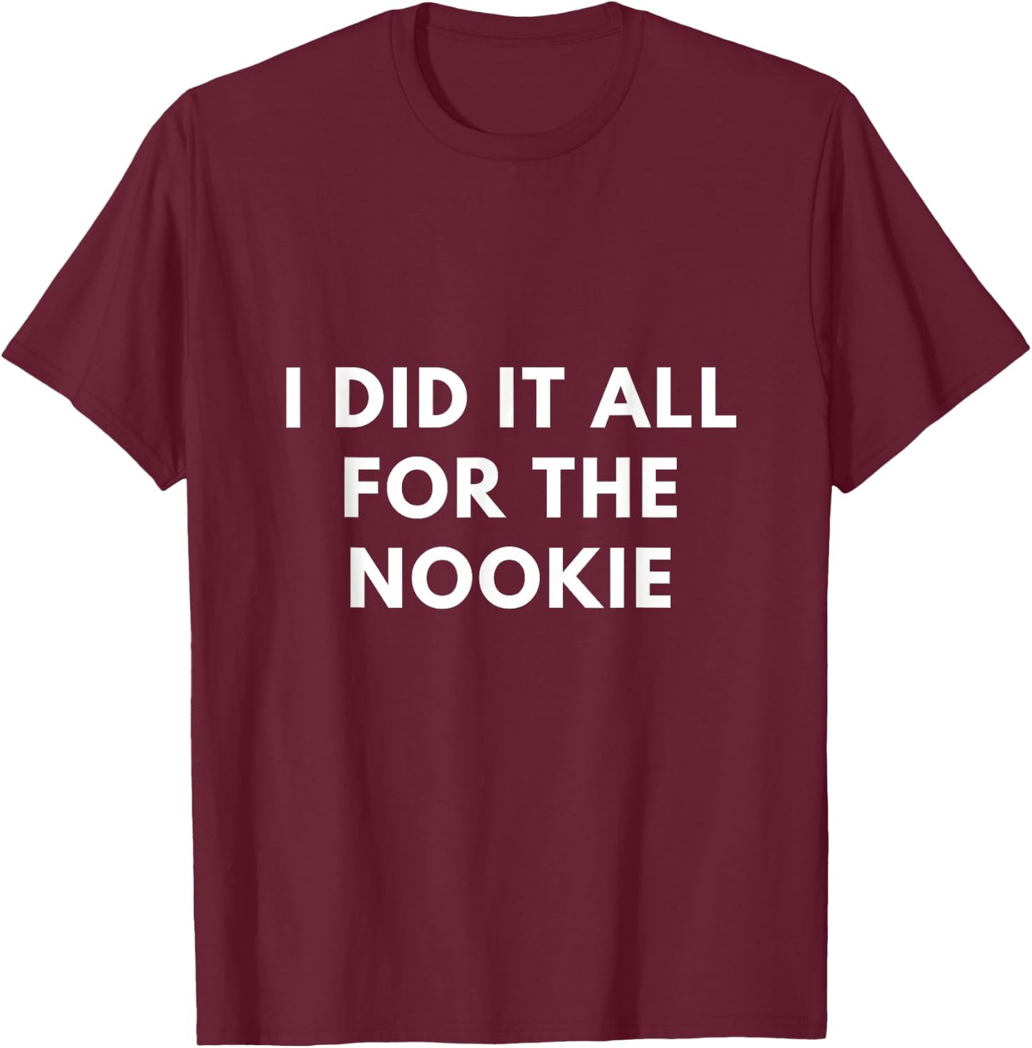 I Did it All for The Nookie T-Shirt - T-Shirt | Maroon