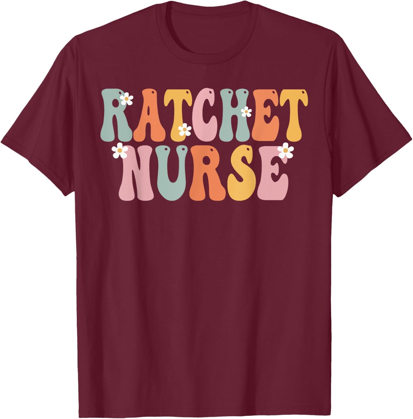 Ratchet Nurse Week Groovy Appreciation Day Work T-Shirt - T-Shirt | Maroon