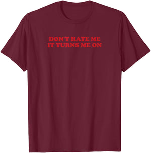 Don't hate me, it turns me on T-Shirt - T-Shirt | Maroon
