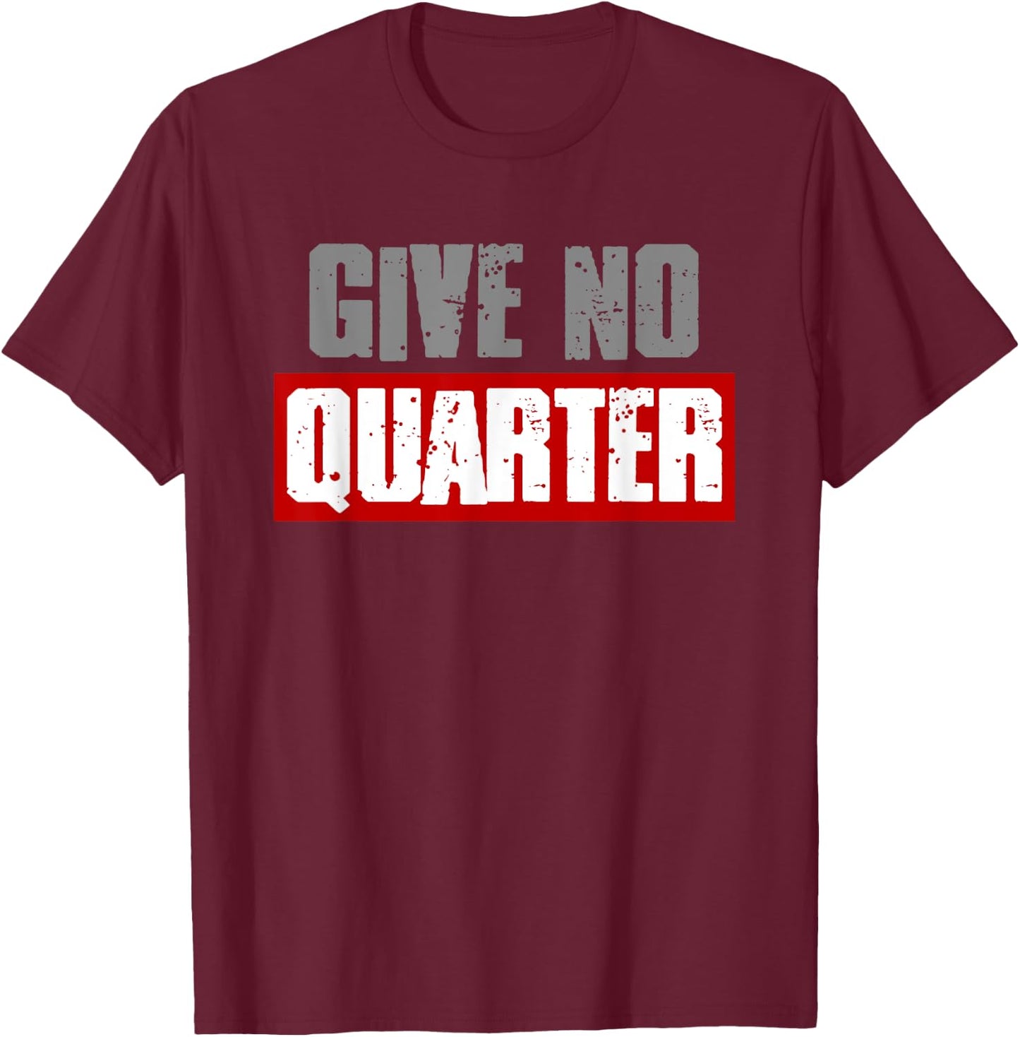 "GIVE NO QUARTER" Bold Harsh Attitude Take No Prisoners T-Shirt - T-Shirt | Maroon