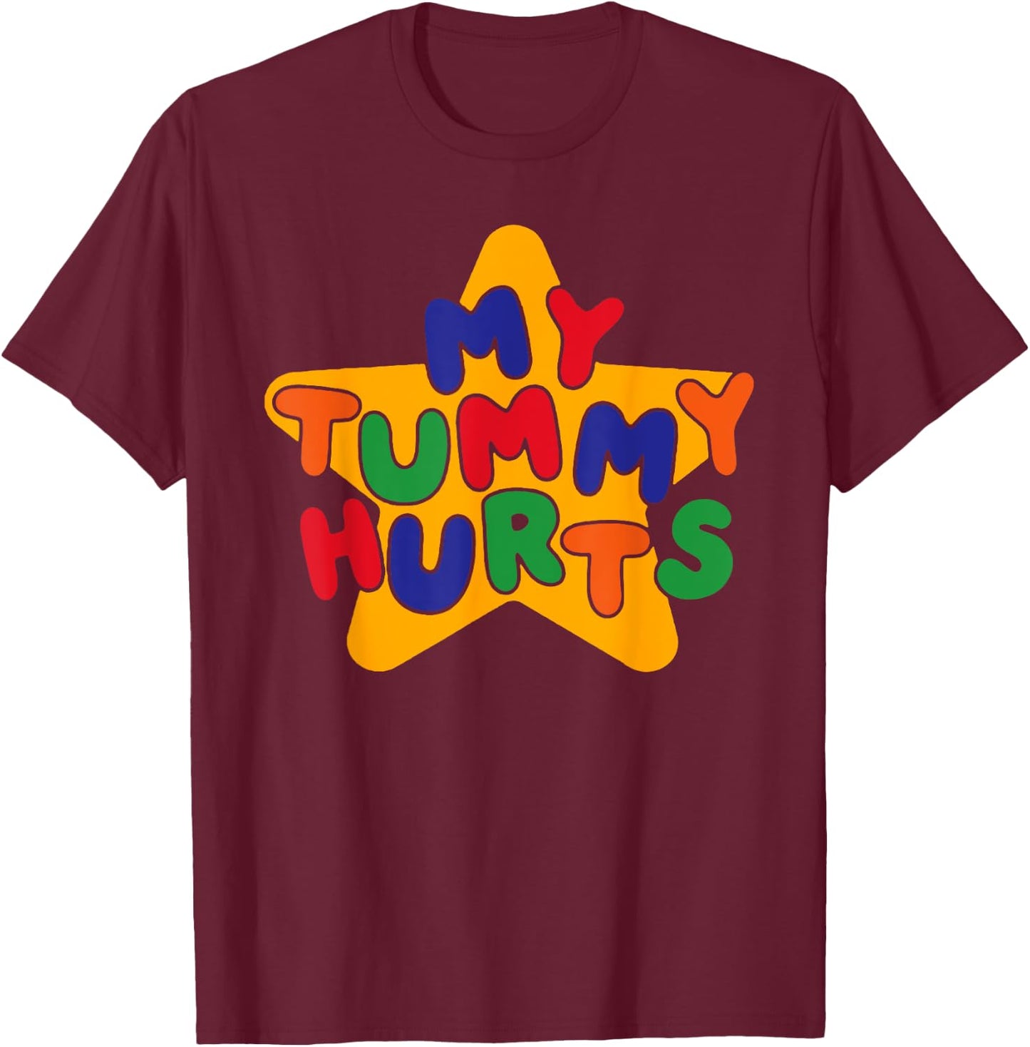 My Tummy Hurts, Funny Meme Offensive, Funny Sarcastic T-Shirt - T-Shirt | Maroon