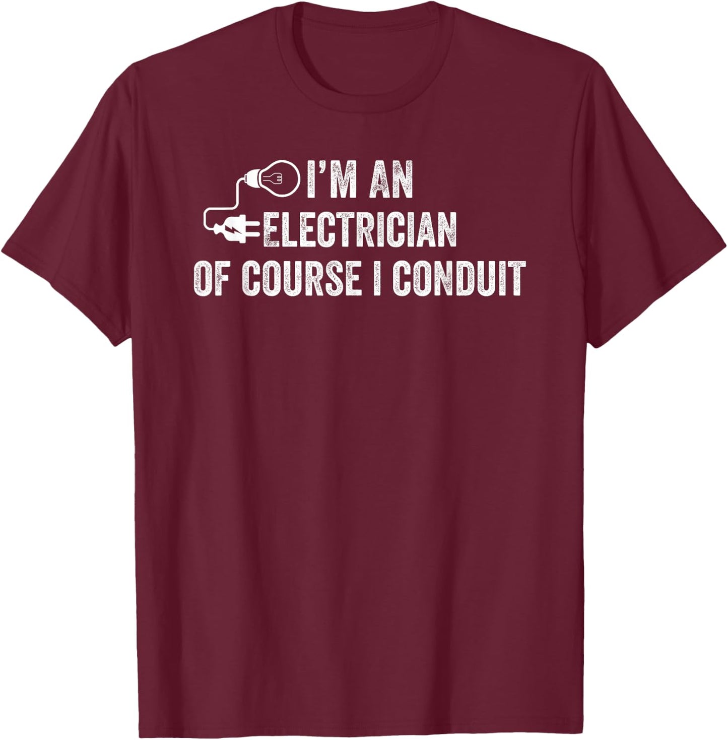 I'm An Electrician Of Course I Conduit Electrical Men Women T-Shirt - T-Shirt | Maroon