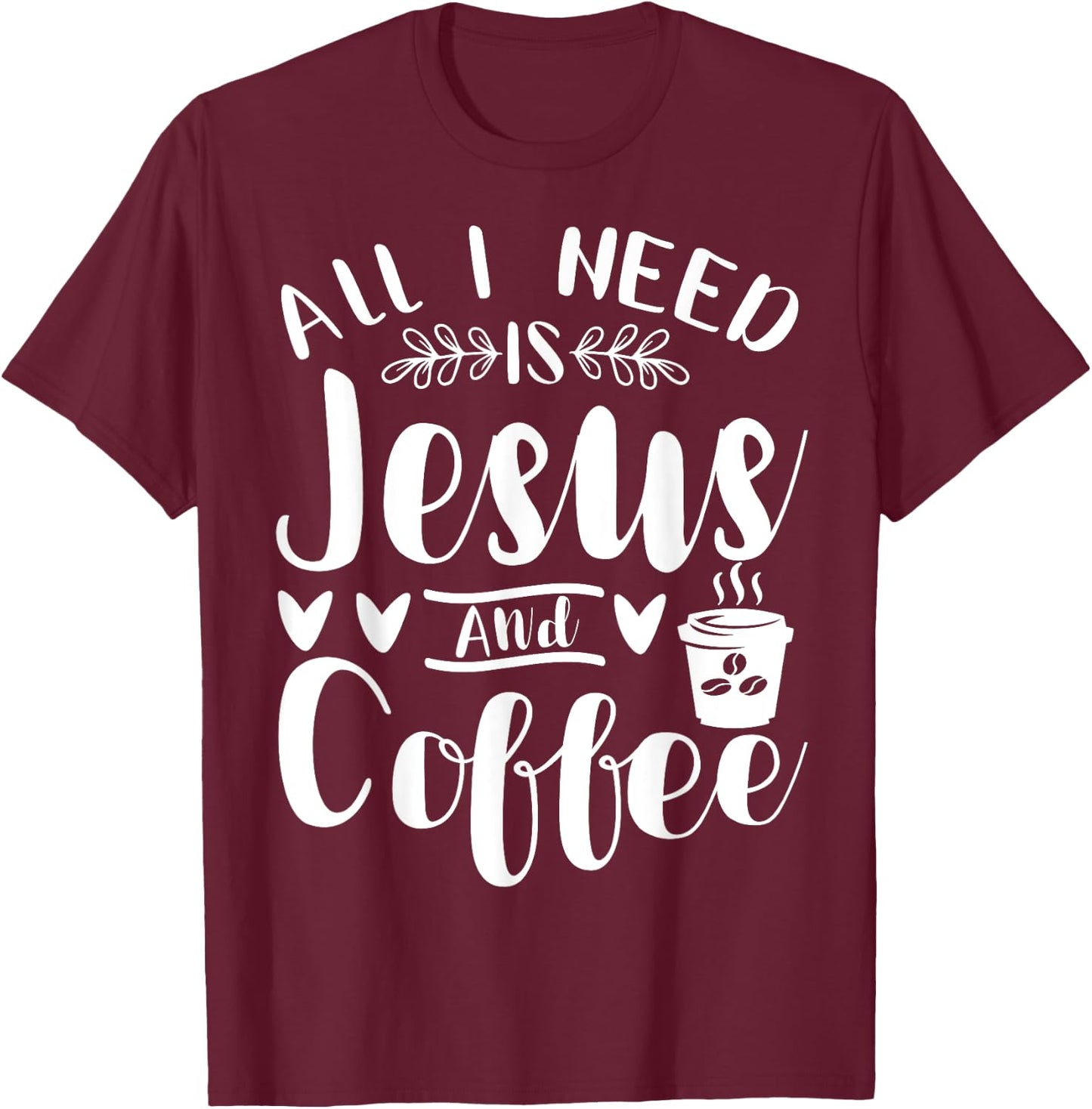 All I Need Is Jesus And Coffee Jesus Christ Lover Religious T-Shirt - T-Shirt | Maroon