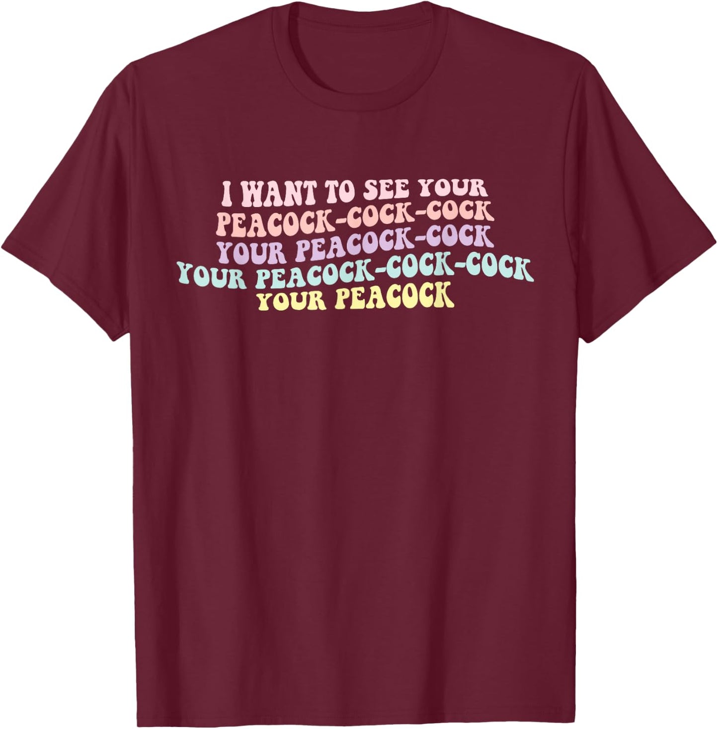 I Want To See Your Peacock-cock-cock Funny Design T-Shirt - T-Shirt | Maroon