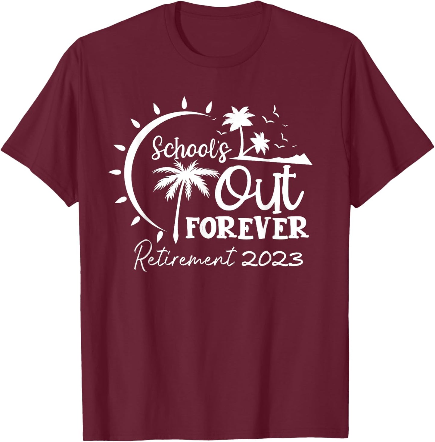 School's Out Forever Retired Teacher Gift Retirement 2023 T-Shirt - T-Shirt | Maroon