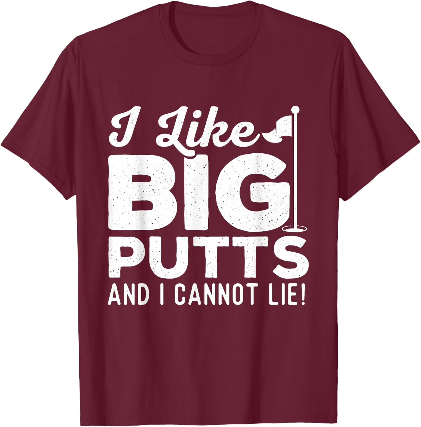 I Like Big Putts And I Cannot Lie - Golf Lover Golfer Hobby T-Shirt - T-Shirt | Maroon