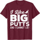I Like Big Putts And I Cannot Lie - Golf Lover Golfer Hobby T-Shirt - T-Shirt | Maroon