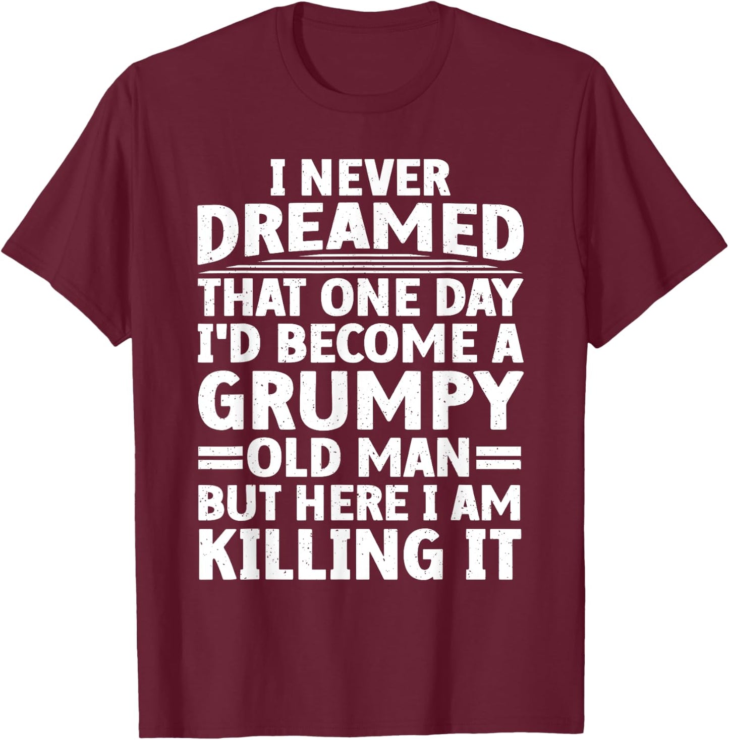 Funny Grumpy Old Man Art For Getting Old Men Dad Grandpa T-Shirt - T-Shirt | Maroon