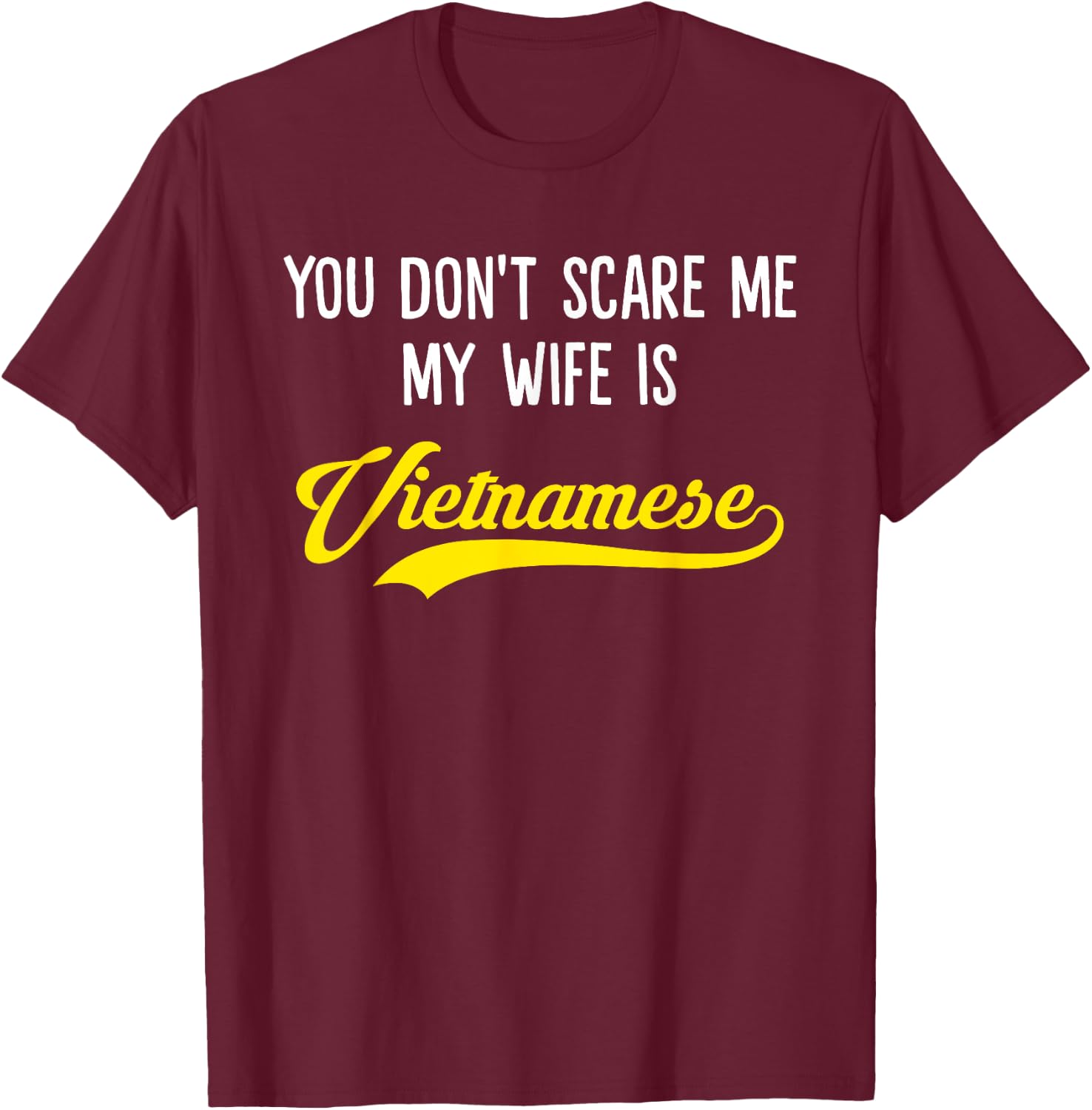 You Don't Scare Me, My Wife Is Vietnamese T-Shirt - T-Shirt | Maroon
